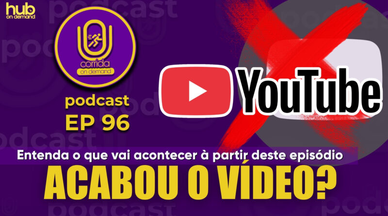 EP 96 | Acabou o vídeo? acabou o podcast? entenda